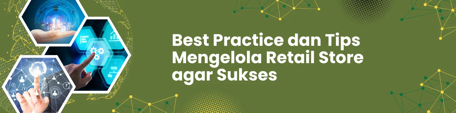 Best Practice dan Tips Mengelola Retail Store agar Sukses